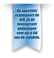 De voorzitter organiseert de ALV, zit de bestuursver gaderingen voor en is lid van de redaktie.