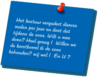 Het bestuur vergadert diverse malen per jaar en doet dat tijdens de soos. Wilt u mee doen? Heel graag !  Willen we de kerstborrel & de soos behouden? wij wel !  En U ?